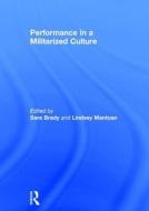 Performance in a Militarized Culture di Sara Brady, Lindsey Mantoan edito da Taylor & Francis Ltd