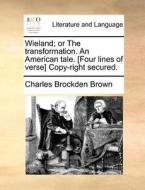 Wieland; Or The Transformation. An American Tale. [four Lines Of Verse] Copy-right Secured di Charles Brockden Brown edito da Gale Ecco, Print Editions