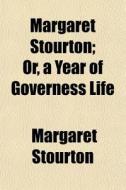 Margaret Stourton; Or, A Year Of Governe di Margaret Stourton edito da General Books