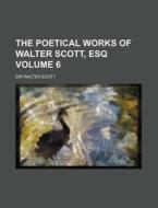 The Poetical Works of Walter Scott, Esq Volume 6 di Walter Scott edito da Rarebooksclub.com
