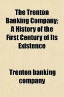 The Trenton Banking Company; A History O di Trenton Banking Company edito da General Books