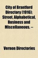 City Of Brantford Directory 1916 ; Stre di Vernon Directories edito da General Books