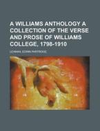 A Williams Anthology A Collection Of The Verse And Prose Of Williams College, 1798-1910 di Edwin Partridge Lehman edito da General Books Llc