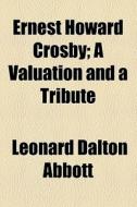 Ernest Howard Crosby; A Valuation And A di Leonard Dalton Abbott edito da General Books