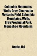 Columbia Mountains: Wells Gray-clearwate di Books Llc edito da Books LLC, Wiki Series