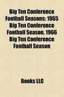 Big Ten Conference Football Seasons: 1965 Big Ten Conference Football Season, 1966 Big Ten Conference Football Season edito da Books Llc