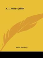 A. L. Barye (1889) di Arsene Alexandre edito da Kessinger Publishing