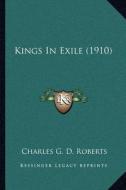 Kings in Exile (1910) di Charles George Douglas Roberts edito da Kessinger Publishing