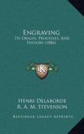 Engraving: Its Origin, Processes, and History (1886) di Henri Delaborde edito da Kessinger Publishing