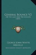 General Bounce V2: Or the Lady and the Locusts (1855) di George John Whyte Melville edito da Kessinger Publishing