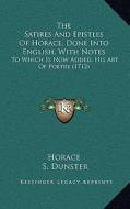 The Satires and Epistles of Horace, Done Into English, with the Satires and Epistles of Horace, Done Into English, with Notes Notes: To Which Is Now A di Horace edito da Kessinger Publishing