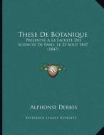 These de Botanique: Presentee a la Faculte Des Sciences de Paris, Le 23 Aout 1847 (1847) di Alphonse Derbes edito da Kessinger Publishing