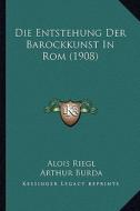 Die Entstehung Der Barockkunst in ROM (1908) di Alois Riegl edito da Kessinger Publishing