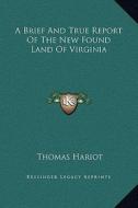 A Brief and True Report of the New Found Land of Virginia di Thomas Hariot edito da Kessinger Publishing