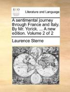 A Sentimental Journey Through France And Italy. By Mr. Yorick. ... A New Edition. Volume 2 Of 2 di Laurence Sterne edito da Gale Ecco, Print Editions