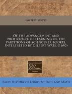 Of The Advancement And Proficience Of Le di Gilbert Watts edito da Proquest, Eebo Editions