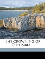 The Crowning Of Columbia .. di Kathrine F. Carlyson edito da Nabu Press