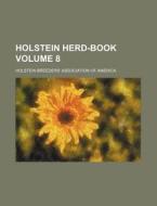 Holstein Herd-Book Volume 8 di Holstein Breeders America edito da Rarebooksclub.com