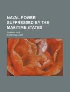 Naval Power Suppressed by the Maritime States; Crimean War di David Urquhart edito da Rarebooksclub.com
