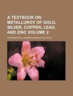 A Textbook on Metallurgy of Gold, Silver, Copper, Lead, and Zinc Volume 2 di International Schools edito da Rarebooksclub.com