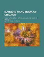 Marquis\' Hand-book Of Chicago; A Complete History, Reference Book, And Guide To The City di U S Government, Albert Nelson Marquis edito da Rarebooksclub.com