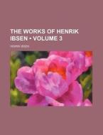 The Works Of Henrik Ibsen (volume 3 ) di Henrik Ibsen edito da General Books Llc