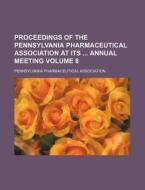 Proceedings of the Pennsylvania Pharmaceutical Association at Its Annual Meeting Volume 8 di Pennsylvania Association edito da Rarebooksclub.com