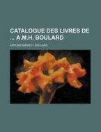 Catalogue Des Livres de A.M.H. Boulard di Antoine Marie Henri Boulard edito da Rarebooksclub.com