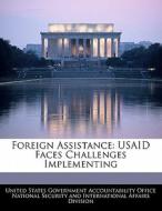 Foreign Assistance: Usaid Faces Challenges Implementing edito da Bibliogov