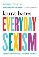Everyday Sexism: The Project That Inspired a Worldwide Movement di Laura Bates edito da GRIFFIN