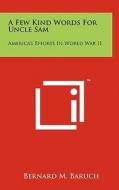 A Few Kind Words for Uncle Sam: America's Efforts in World War II di Bernard M. Baruch edito da Literary Licensing, LLC