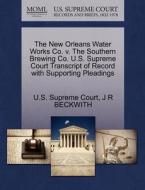 The New Orleans Water Works Co. V. The Southern Brewing Co. U.s. Supreme Court Transcript Of Record With Supporting Pleadings di J R Beckwith edito da Gale, U.s. Supreme Court Records
