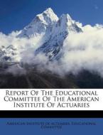 Report of the Educational Committee of the American Institute of Actuaries edito da Nabu Press