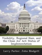 Visibility, Regional Haze, And The Clean Air Act di Larry Parker, John Blodgett edito da Bibliogov