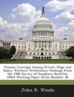 Pension Coverage Among Private Wage And Salary Workers di John R Woods edito da Bibliogov