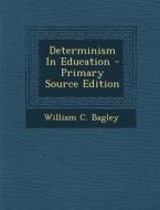 Determinism in Education di William C. Bagley edito da Nabu Press