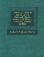 Tourist's Guide to South Devon: Railroad, River, Coast, and Moor di Richard Nicholls Worth edito da Nabu Press