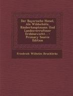 Der Bayerische Hiesel, ALS Wildschutz, Rauberhauptmann Und Landesverrufener Erzbosewicht... - Primary Source Edition di Friedrich Wilhelm Bruckbrau edito da Nabu Press