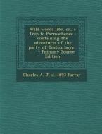 Wild Woods Life, Or, a Trip to Parmachenee: Containing the Adventures of the Party of Boston Boys . . . di Charles a. J. D. 1893 Farrar edito da Nabu Press