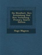 Die Blindheit, Ihre Entstehung Und Ihre Verhutung - Primary Source Edition di Hugo Magnus edito da Nabu Press