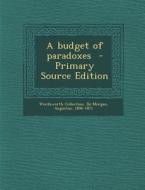 A Budget of Paradoxes - Primary Source Edition di Wordsworth Collection edito da Nabu Press