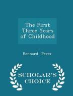The First Three Years Of Childhood - Scholar's Choice Edition di Bernard Perez edito da Scholar's Choice