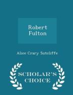 Robert Fulton - Scholar's Choice Edition di Alice Crary Sutcliffe edito da Scholar's Choice