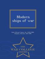 Modern Ships Of War - War College Series di Simpson Edward 1824-1888 edito da War College Series