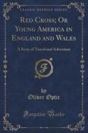 Red Cross; Or Young America In England And Wales di Professor Oliver Optic edito da Forgotten Books