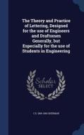 The Theory And Practice Of Lettering, Designed For The Use Of Engineers And Draftsmen Generally, But Especially For The Use Of Students In Engineering di C E 1869-1940 Sherman edito da Sagwan Press