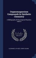 Organomagnesium Compounds In Synthetic Chemistry: A Bibliography Of The Grignard Reaction, 1900-21 di Clearance Jay West, Henry Gilman edito da Sagwan Press