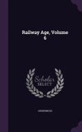 Railway Age, Volume 6 di Anonymous edito da Palala Press