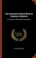 The Grammar School Boys in Summer Athletics: Or, Dick & Co. Make Their Fame Secure di H. Irving Hancock edito da CHIZINE PUBN