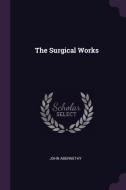 The Surgical Works di John Abernethy edito da CHIZINE PUBN